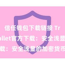 信任钱包下载链接 Trust Wallet官方下载：安全浅显的加密货币钱包