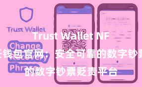 Trust Wallet NFT功能 信任钱包官网：安全可靠的数字钞票贬责平台